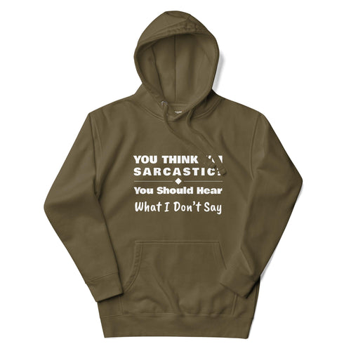 You Should Hear What I Don't Say, Funny Sarcastic Adults Unisex Military Green Hoodie