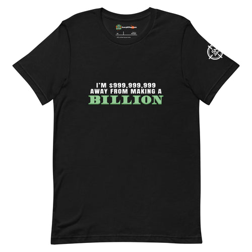 I'm $999,999,999 Away From Making A Billion Adults Unisex Black T-Shirt
