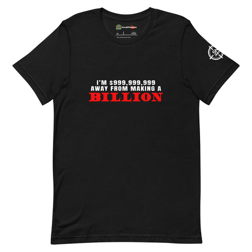 I'm $999,999,999 Away From Making A Billion, Red Text Adults Unisex Black T-Shirt
