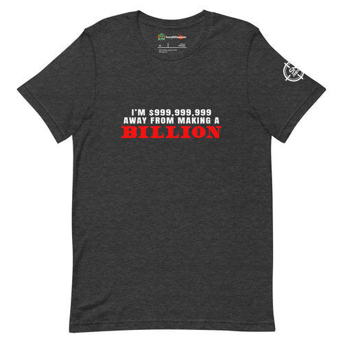 I'm $999,999,999 Away From Making A Billion, Red Text Adults Unisex Dark Grey Heather T-Shirt