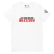 Load image into Gallery viewer, I&#39;m $999,999,999 Away From Making A Billion, Red Text Adults Unisex White T-Shirt
